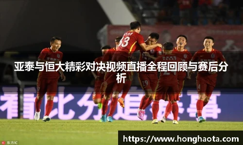 亚泰与恒大精彩对决视频直播全程回顾与赛后分析